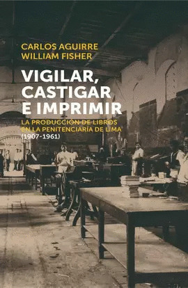 Vigilar, castigar e imprimir. La producción de libros en la penitenciaría de Lima (1907-1961)