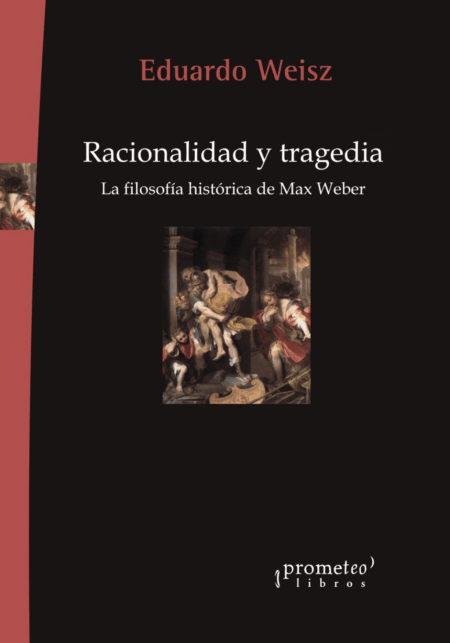 Racionalidad y tragedia. La filosofía historica de Max Weber