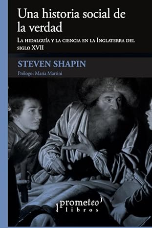 Una historia social de la verdad. La hidalguia y la ciencia en Inglaterra siglo XVII