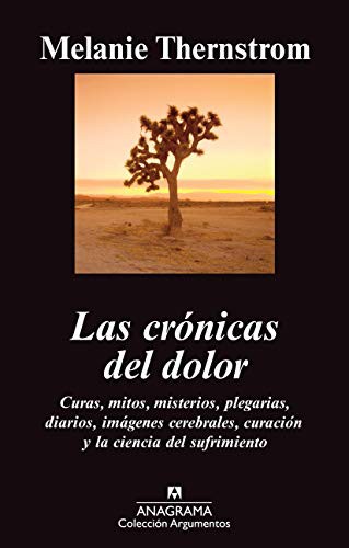Las crónicas del dolor: Curas,mitos,misterios,plegarias,diarios,imágenes cerebrales,curación y la ciencia del sufrimiento