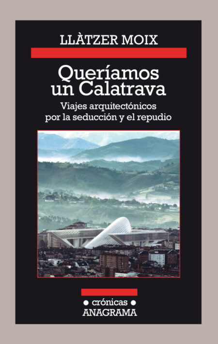 Queríamos un Calatrava: viajes arquitectónicos por la seducción y el repudio
